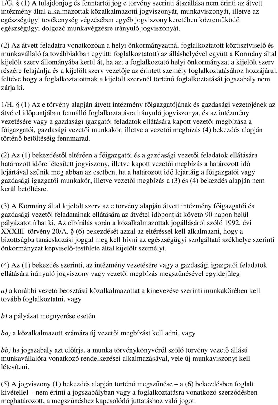 (2) Az átvett feladatra vonatkozóan a helyi önkormányzatnál foglalkoztatott köztisztviselı és munkavállaló (a továbbiakban együtt: foglalkoztatott) az álláshelyével együtt a Kormány által kijelölt