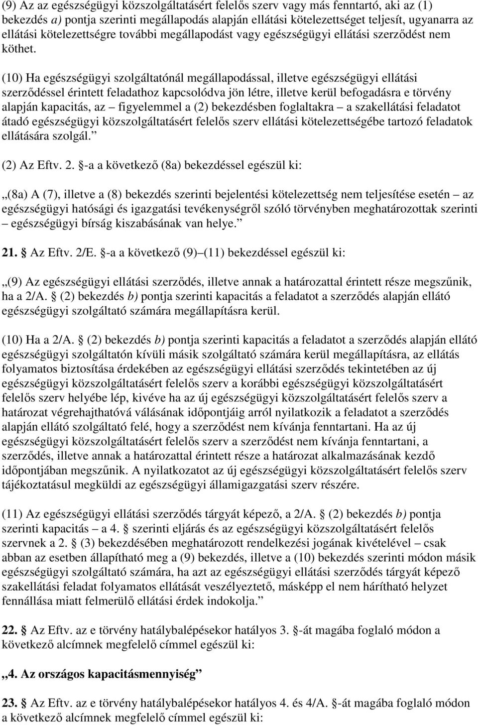 (10) Ha egészségügyi szolgáltatónál megállapodással, illetve egészségügyi ellátási szerzıdéssel érintett feladathoz kapcsolódva jön létre, illetve kerül befogadásra e törvény alapján kapacitás, az