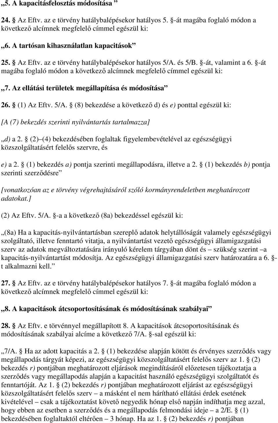 Az ellátási területek megállapítása és módosítása 26. (1) Az Eftv. 5/A. (8) bekezdése a következı d) és e) ponttal egészül ki: [A (7) bekezdés szerinti nyilvántartás tartalmazza] d) a 2.