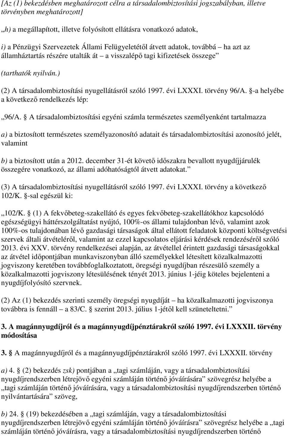 ) (2) A társadalombiztosítási nyugellátásról szóló 1997. évi LXXXI. törvény 96/A. -a helyébe a következı rendelkezés lép: 96/A.