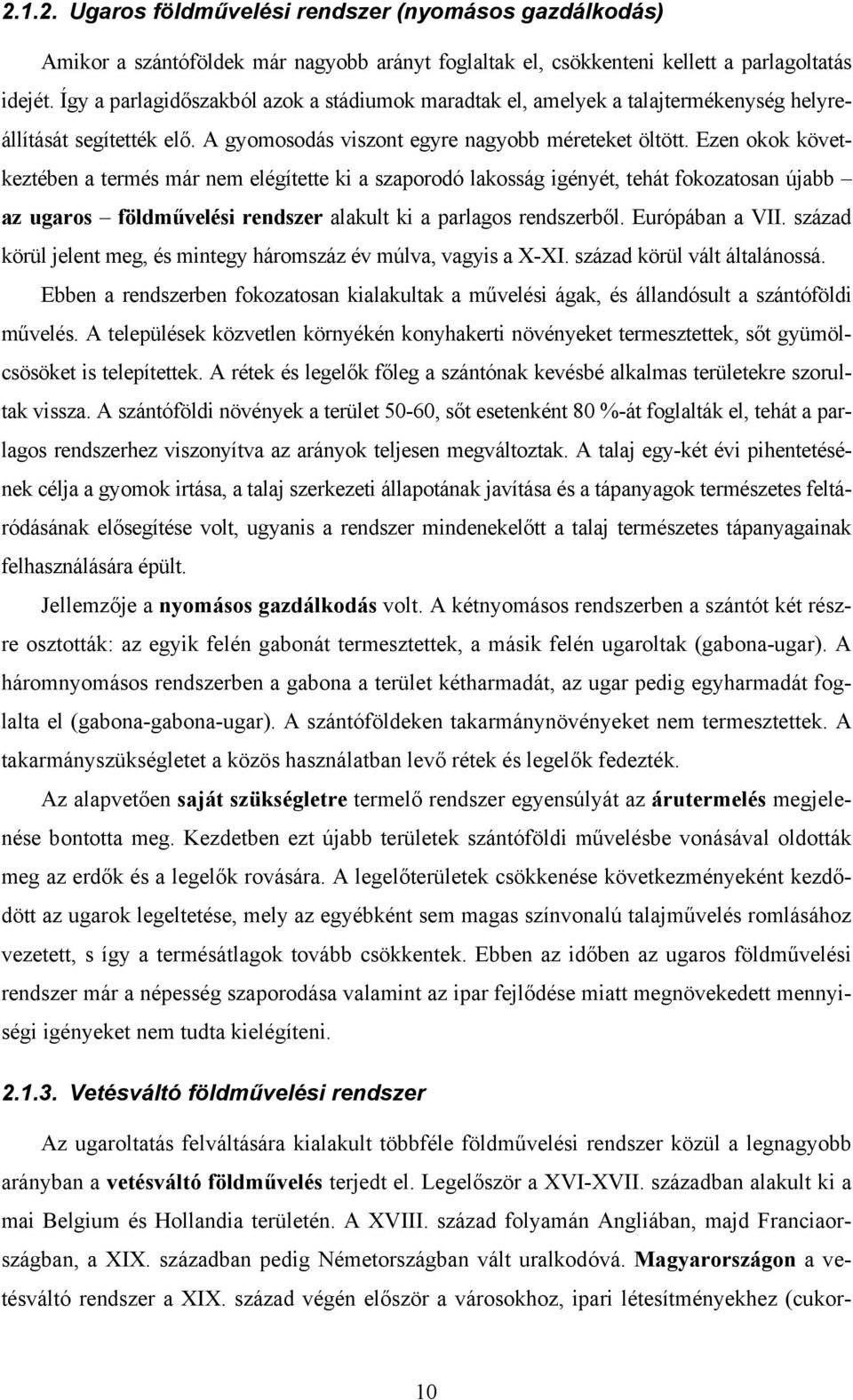 Ezen okok következtében a termés már nem elégítette ki a szaporodó lakosság igényét, tehát fokozatosan újabb az ugaros földművelési rendszer alakult ki a parlagos rendszerből. Európában a VII.