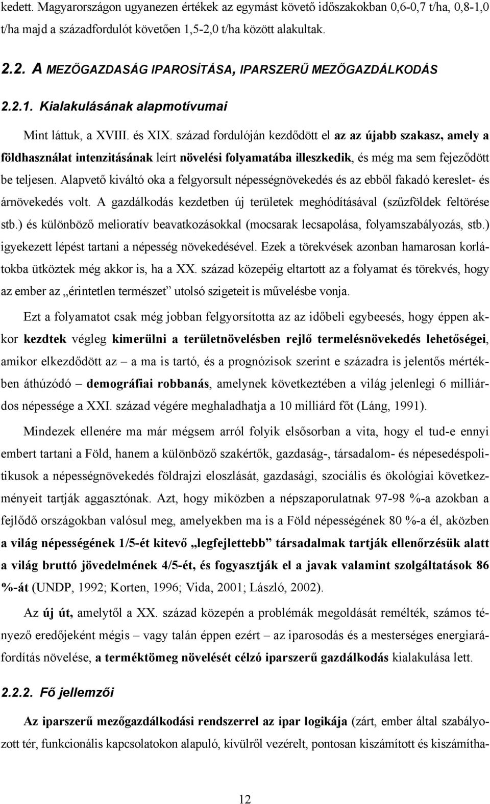 század fordulóján kezdődött el az az újabb szakasz, amely a földhasználat intenzitásának leírt növelési folyamatába illeszkedik, és még ma sem fejeződött be teljesen.