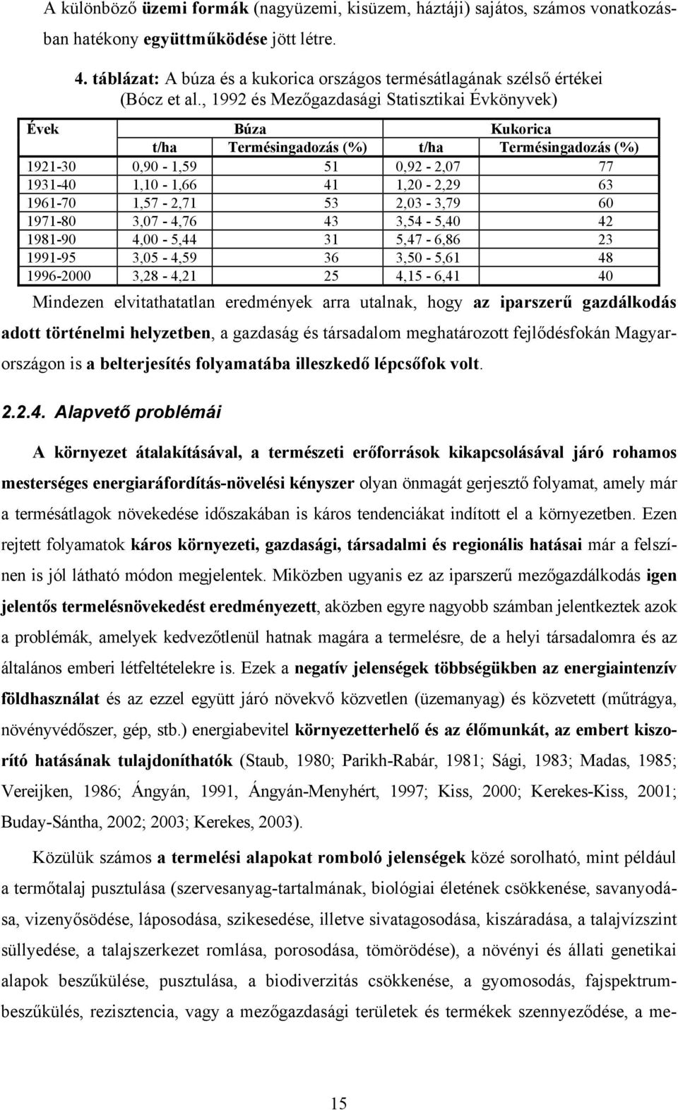 , 1992 és Mezőgazdasági Statisztikai Évkönyvek) Évek Búza Kukorica t/ha Termésingadozás (%) t/ha Termésingadozás (%) 1921-30 0,90-1,59 51 0,92-2,07 77 1931-40 1,10-1,66 41 1,20-2,29 63 1961-70