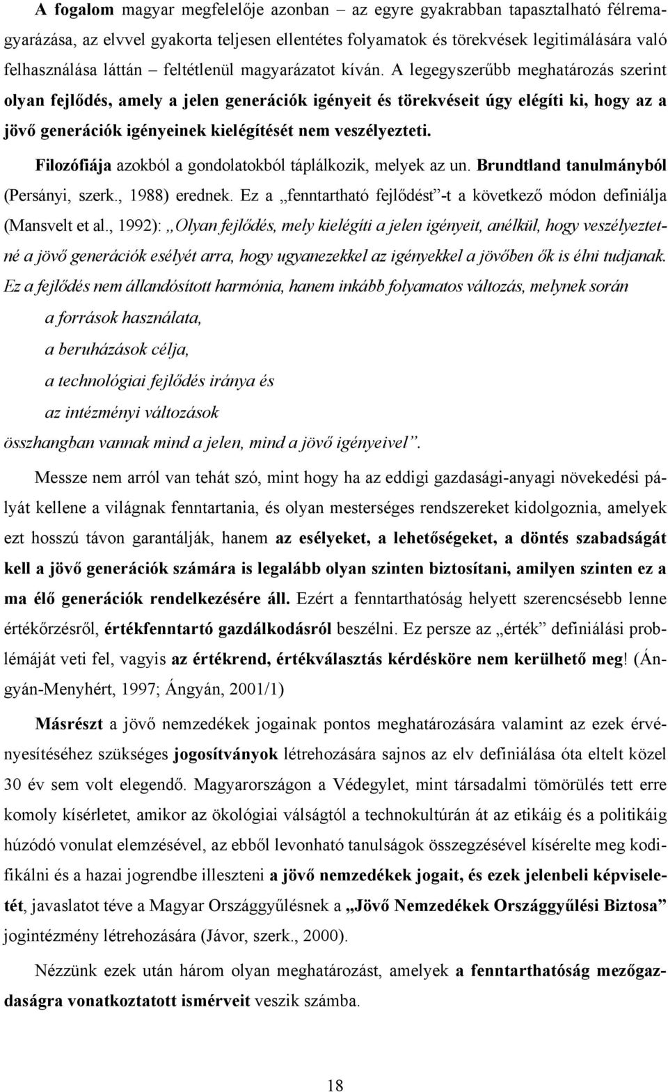 A legegyszerűbb meghatározás szerint olyan fejlődés, amely a jelen generációk igényeit és törekvéseit úgy elégíti ki, hogy az a jövő generációk igényeinek kielégítését nem veszélyezteti.