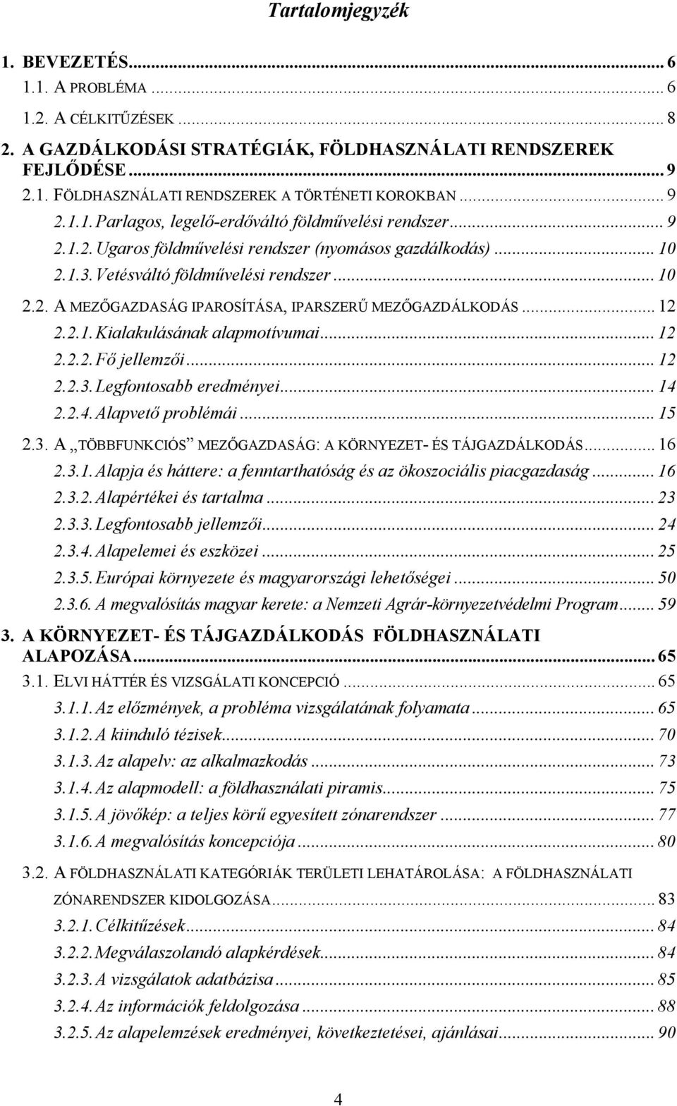 .. 12 2.2.1. Kialakulásának alapmotívumai... 12 2.2.2. Fő jellemzői... 12 2.2.3. Legfontosabb eredményei... 14 2.2.4. Alapvető problémái... 15 2.3. A TÖBBFUNKCIÓS MEZŐGAZDASÁG: A KÖRNYEZET- ÉS TÁJGAZDÁLKODÁS.