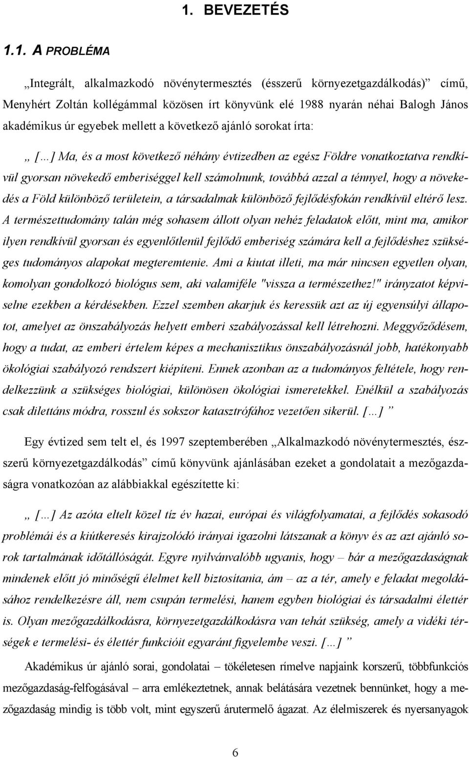 továbbá azzal a ténnyel, hogy a növekedés a Föld különböző területein, a társadalmak különböző fejlődésfokán rendkívül eltérő lesz.