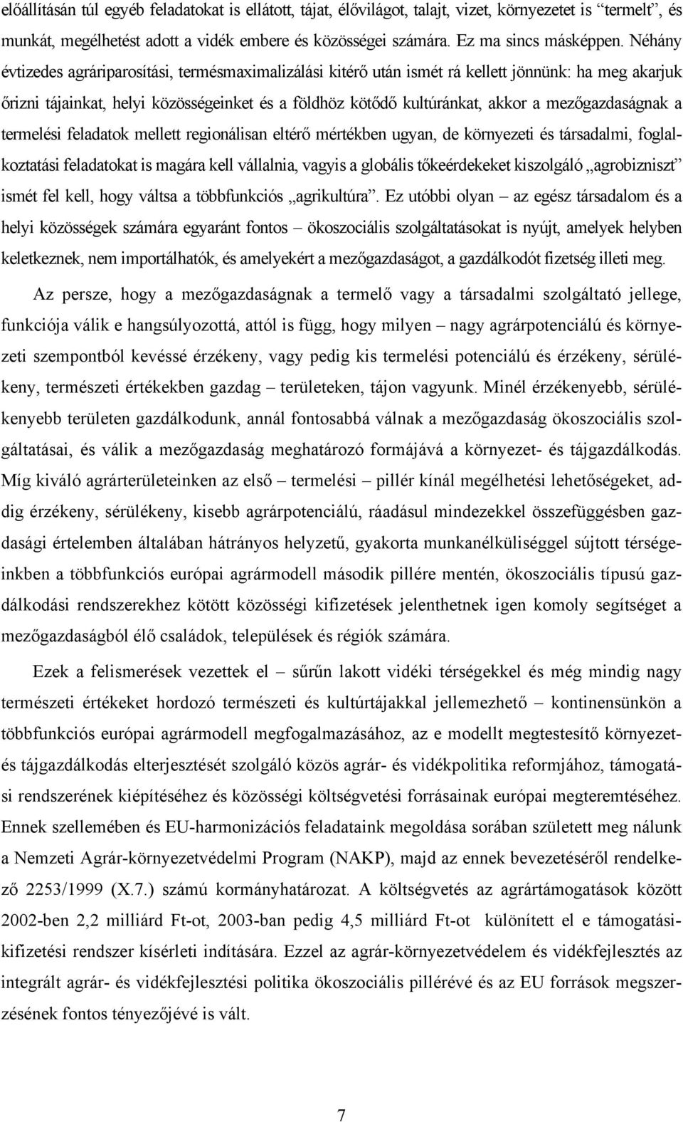 mezőgazdaságnak a termelési feladatok mellett regionálisan eltérő mértékben ugyan, de környezeti és társadalmi, foglalkoztatási feladatokat is magára kell vállalnia, vagyis a globális tőkeérdekeket