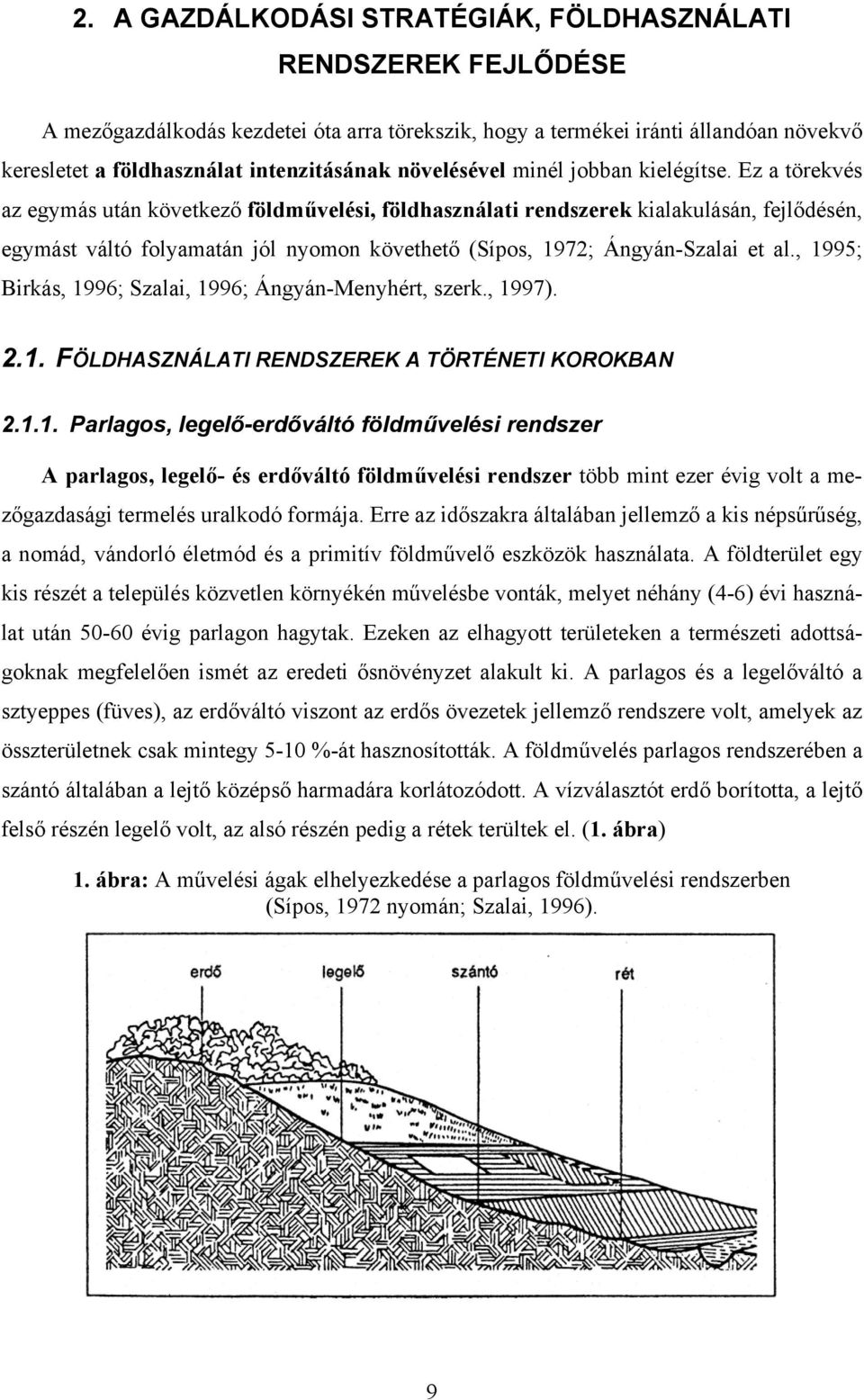 Ez a törekvés az egymás után következő földművelési, földhasználati rendszerek kialakulásán, fejlődésén, egymást váltó folyamatán jól nyomon követhető (Sípos, 1972; Ángyán-Szalai et al.