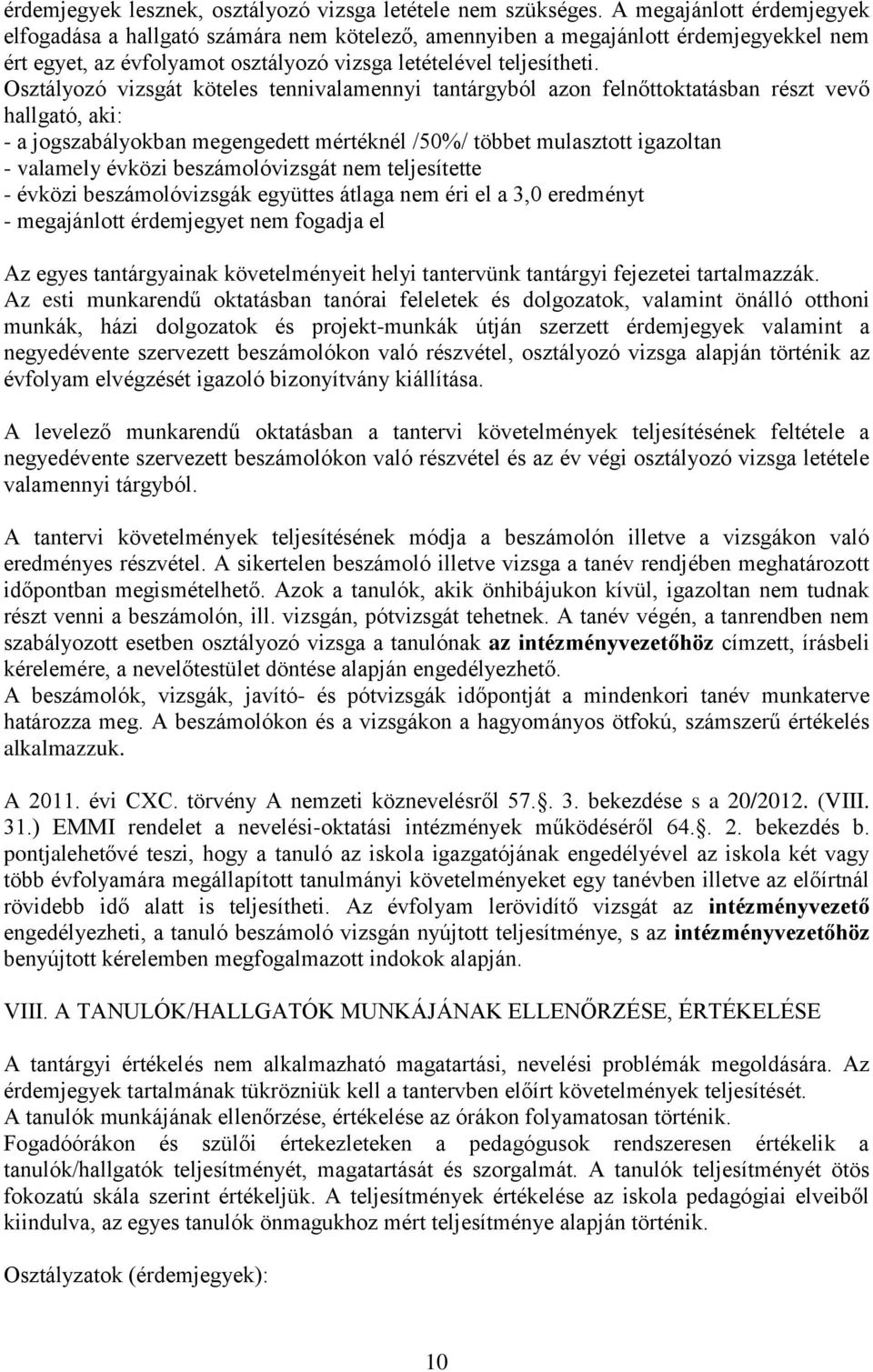 Osztályozó vizsgát köteles tennivalamennyi tantárgyból azon felnőttoktatásban részt vevő hallgató, aki: - a jogszabályokban megengedett mértéknél /50%/ többet mulasztott igazoltan - valamely évközi