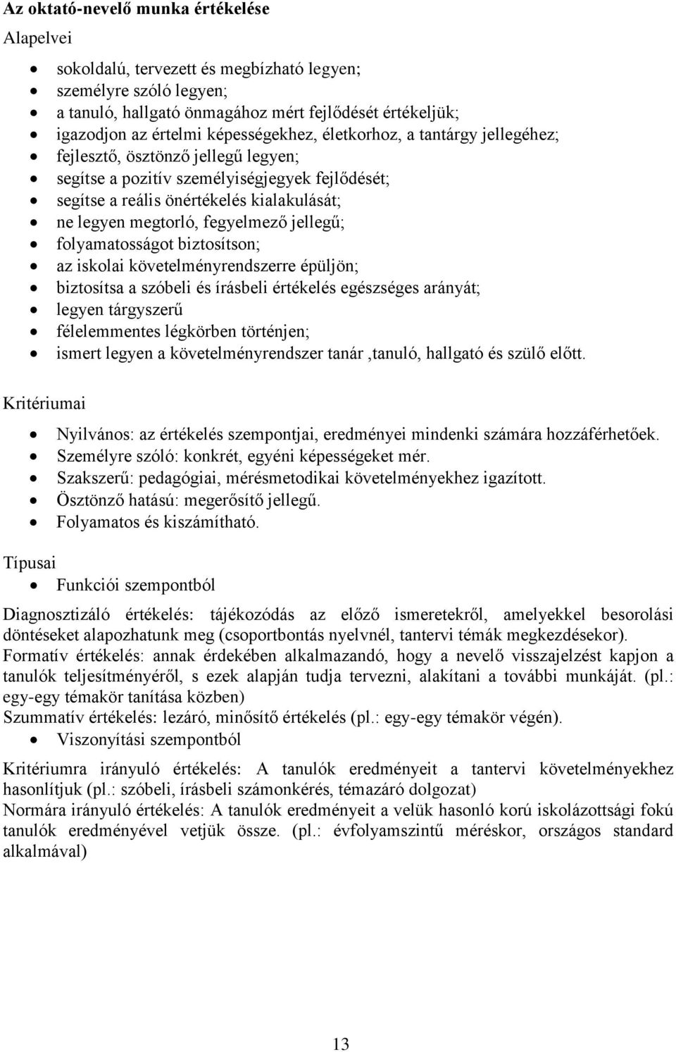 megtorló, fegyelmező jellegű; folyamatosságot biztosítson; az iskolai követelményrendszerre épüljön; biztosítsa a szóbeli és írásbeli értékelés egészséges arányát; legyen tárgyszerű félelemmentes