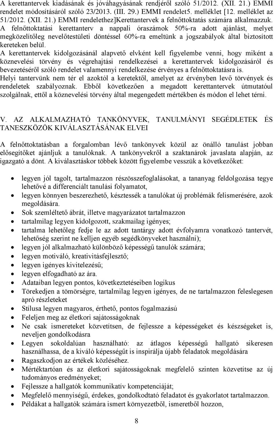 A kerettantervek kidolgozásánál alapvető elvként kell figyelembe venni, hogy miként a köznevelési törvény és végrehajtási rendelkezései a kerettantervek kidolgozásáról és bevezetéséről szóló rendelet