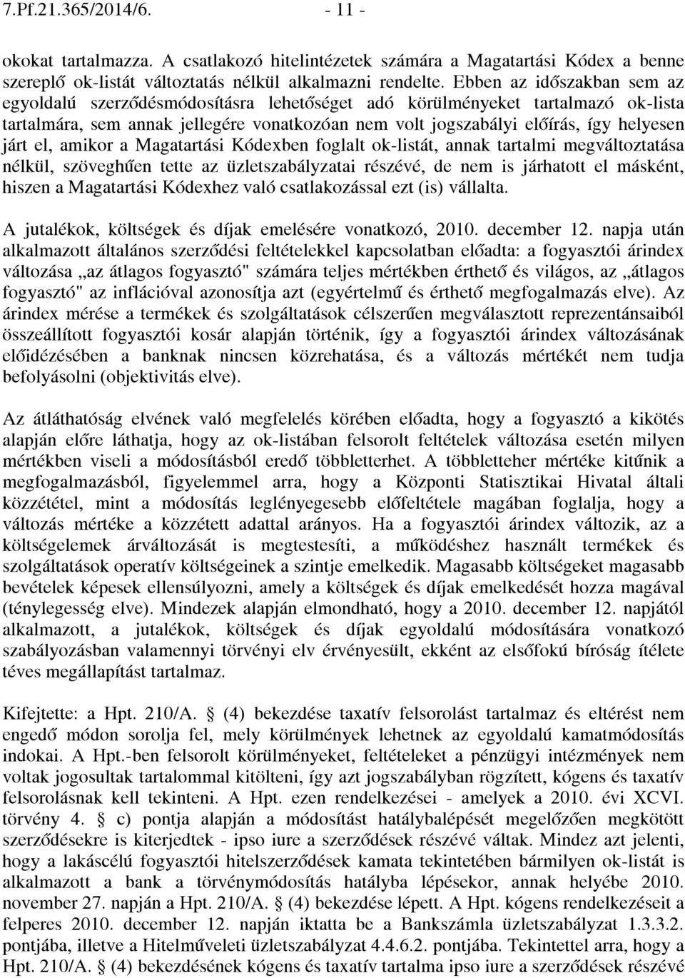 el, amikor a Magatartási Kódexben foglalt ok-listát, annak tartalmi megváltoztatása nélkül, szöveghűen tette az üzletszabályzatai részévé, de nem is járhatott el másként, hiszen a Magatartási