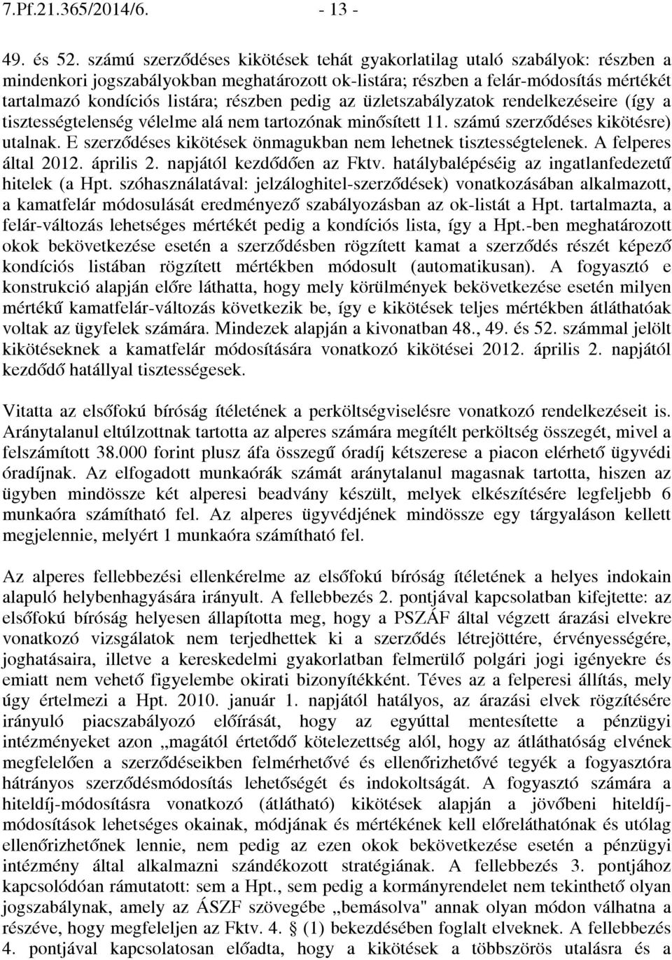 részben pedig az üzletszabályzatok rendelkezéseire (így a tisztességtelenség vélelme alá nem tartozónak minősített 11. számú szerződéses kikötésre) utalnak.