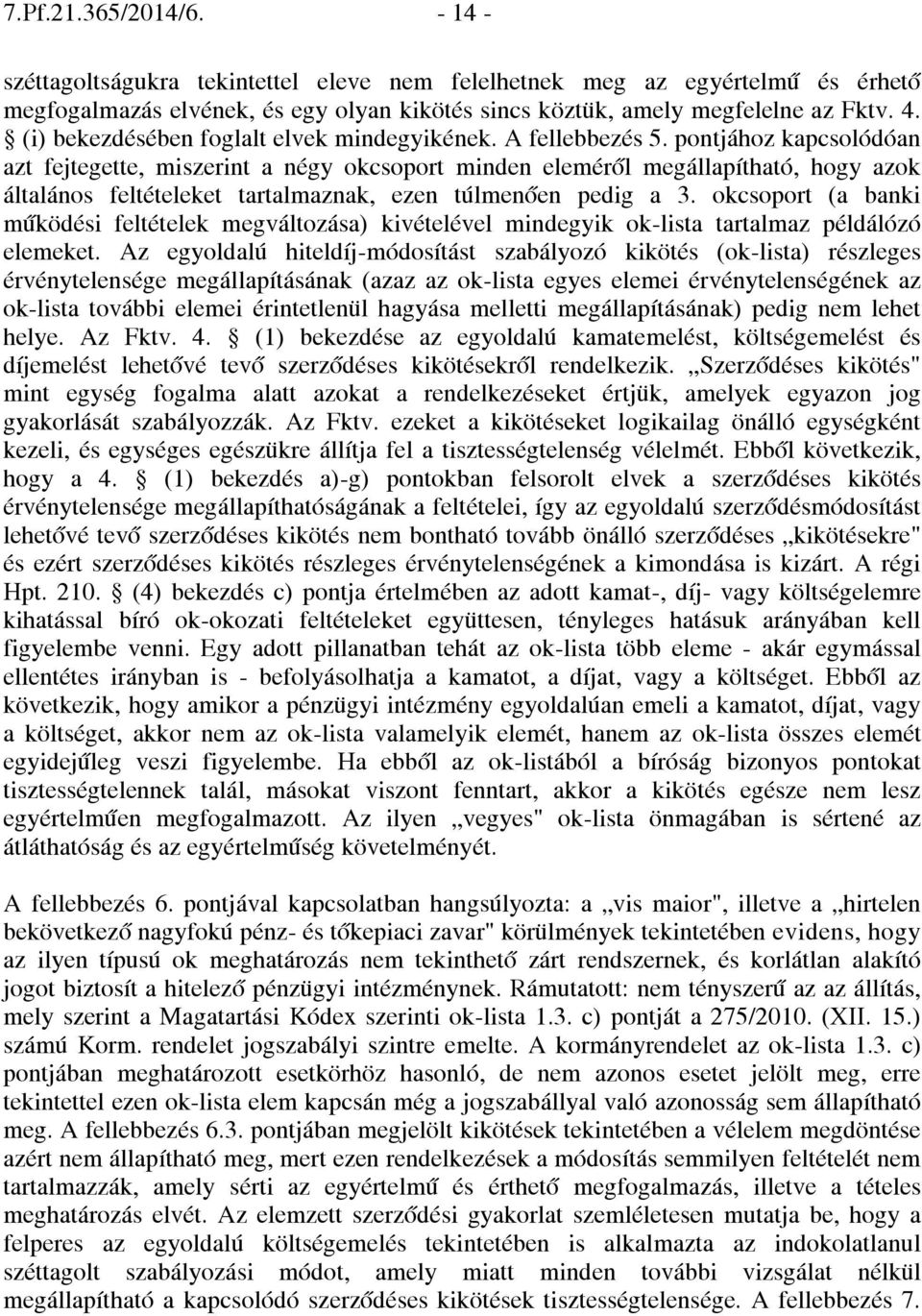 pontjához kapcsolódóan azt fejtegette, miszerint a négy okcsoport minden eleméről megállapítható, hogy azok általános feltételeket tartalmaznak, ezen túlmenően pedig a 3.