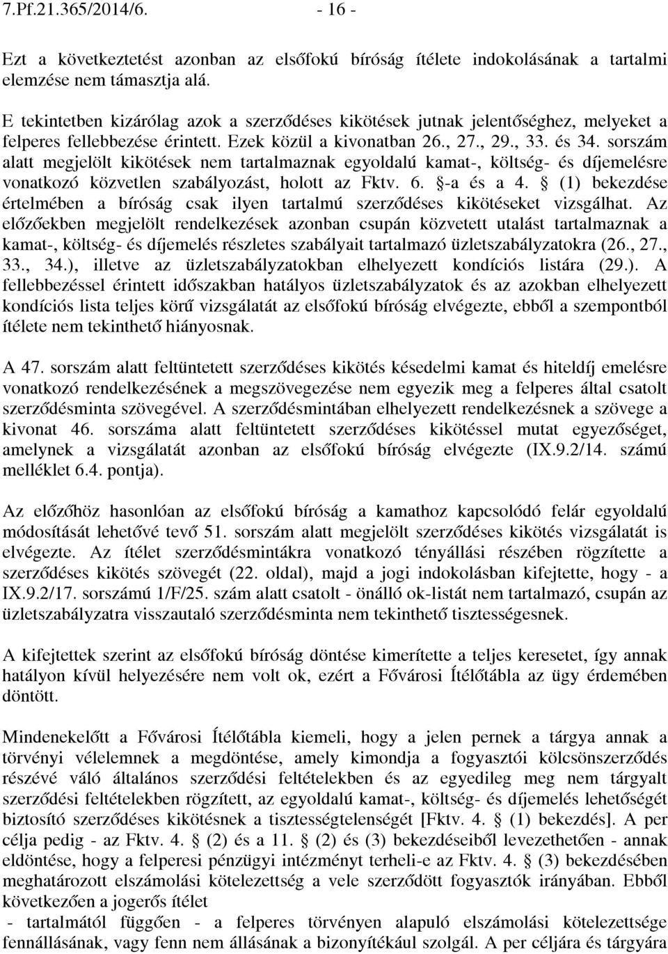 sorszám alatt megjelölt kikötések nem tartalmaznak egyoldalú kamat-, költség- és díjemelésre vonatkozó közvetlen szabályozást, holott az Fktv. 6. -a és a 4.