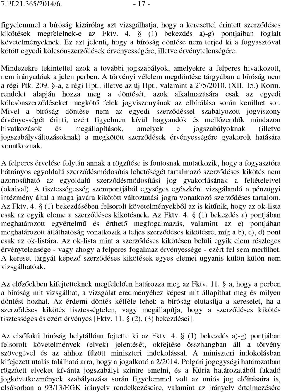 Mindezekre tekintettel azok a további jogszabályok, amelyekre a felperes hivatkozott, nem irányadóak a jelen perben. A törvényi vélelem megdöntése tárgyában a bíróság nem a régi Ptk. 209.