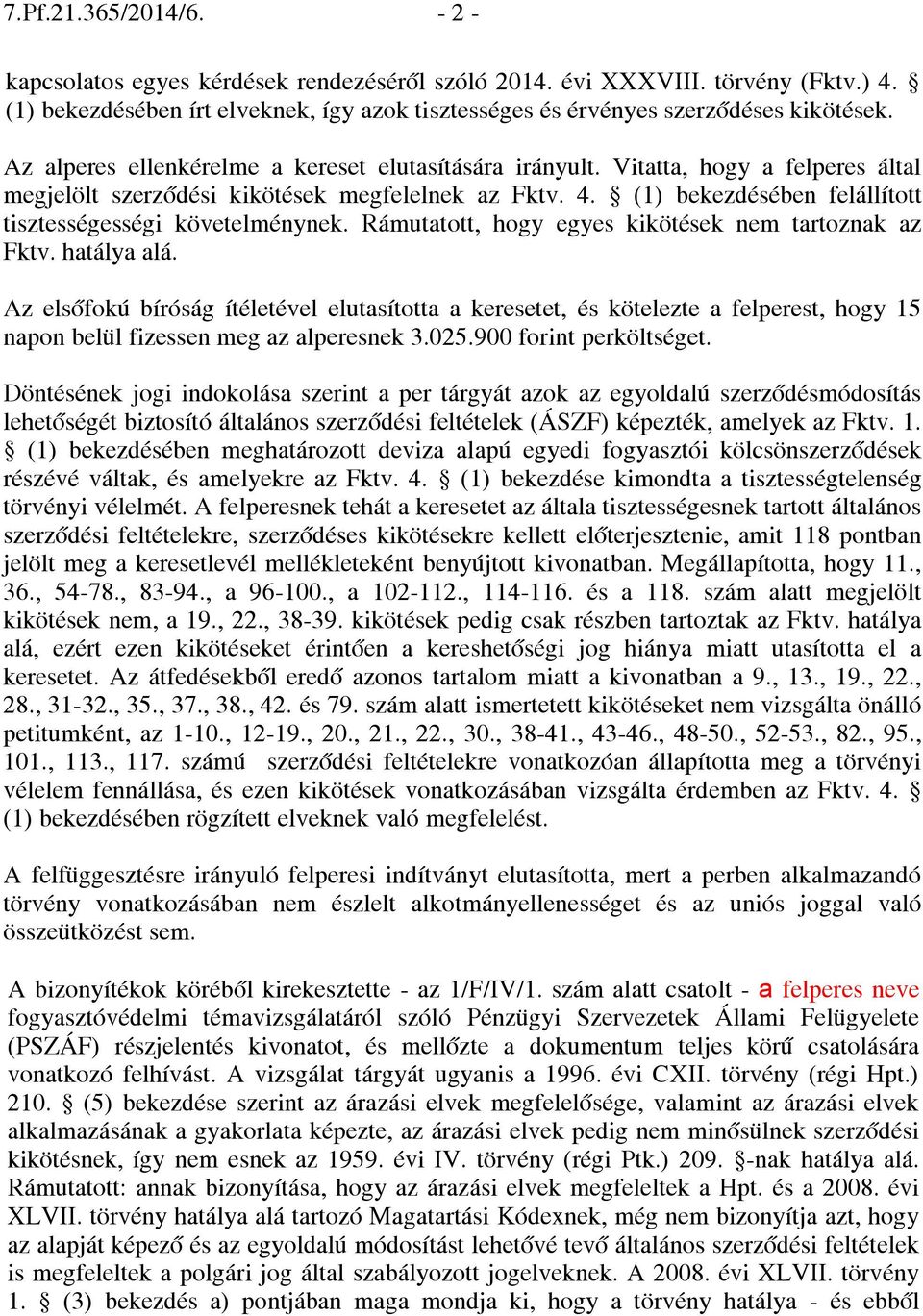 (1) bekezdésében felállított tisztességességi követelménynek. Rámutatott, hogy egyes kikötések nem tartoznak az Fktv. hatálya alá.