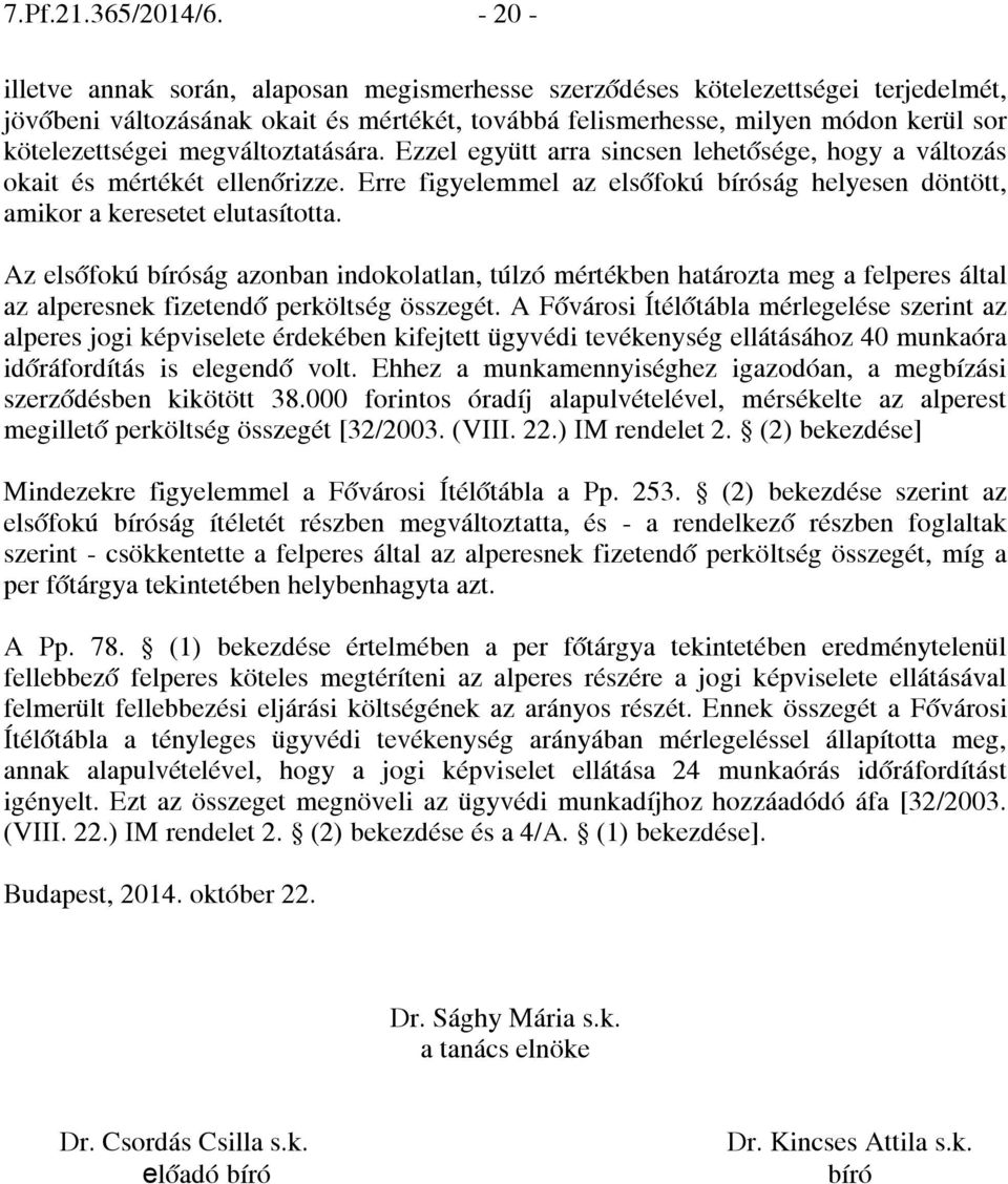 megváltoztatására. Ezzel együtt arra sincsen lehetősége, hogy a változás okait és mértékét ellenőrizze. Erre figyelemmel az elsőfokú bíróság helyesen döntött, amikor a keresetet elutasította.