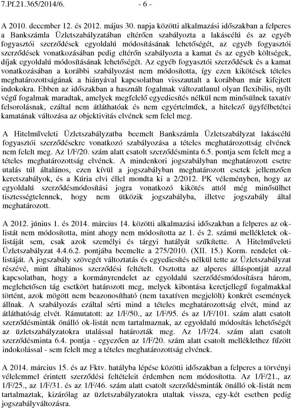 fogyasztói szerződések vonatkozásában pedig eltérőn szabályozta a kamat és az egyéb költségek, díjak egyoldalú módosításának lehetőségét.