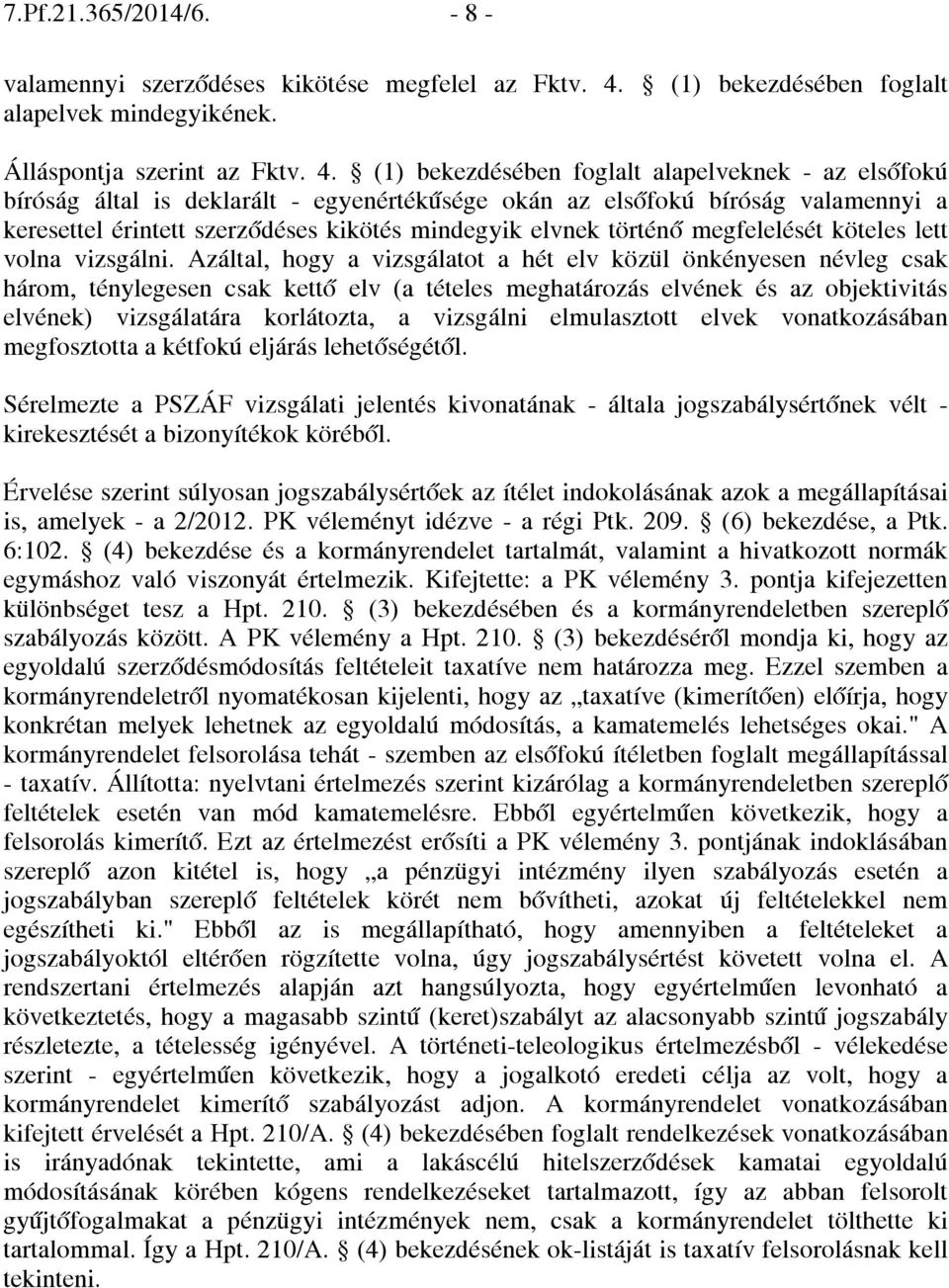 (1) bekezdésében foglalt alapelveknek - az elsőfokú bíróság által is deklarált - egyenértékűsége okán az elsőfokú bíróság valamennyi a keresettel érintett szerződéses kikötés mindegyik elvnek történő