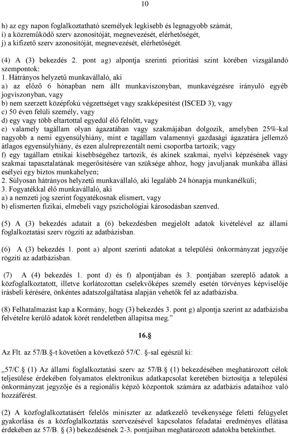 Hátrányos helyzetű munkavállaló, aki a) az előző 6 hónapban nem állt munkaviszonyban, munkavégzésre irányuló egyéb jogviszonyban, vagy b) nem szerzett középfokú végzettséget vagy szakképesítést