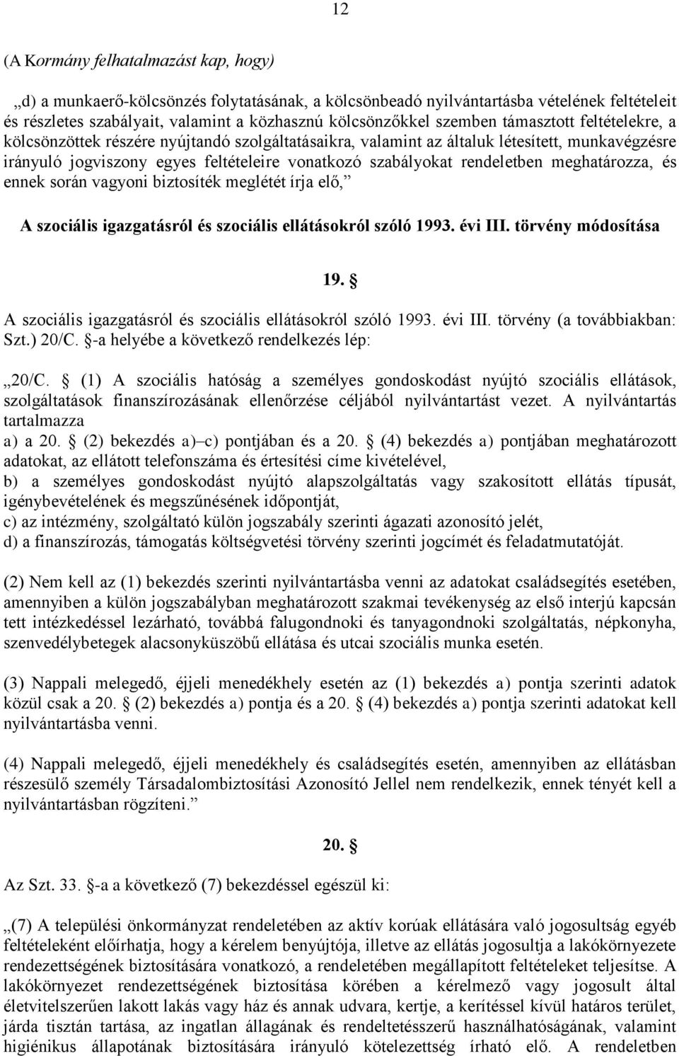 rendeletben meghatározza, és ennek során vagyoni biztosíték meglétét írja elő, A szociális igazgatásról és szociális ellátásokról szóló 1993. évi III. törvény módosítása 19.