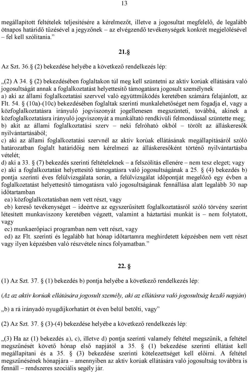 (2) bekezdésében foglaltakon túl meg kell szüntetni az aktív korúak ellátására való jogosultságát annak a foglalkoztatást helyettesítő támogatásra jogosult személynek a) aki az állami foglalkoztatási