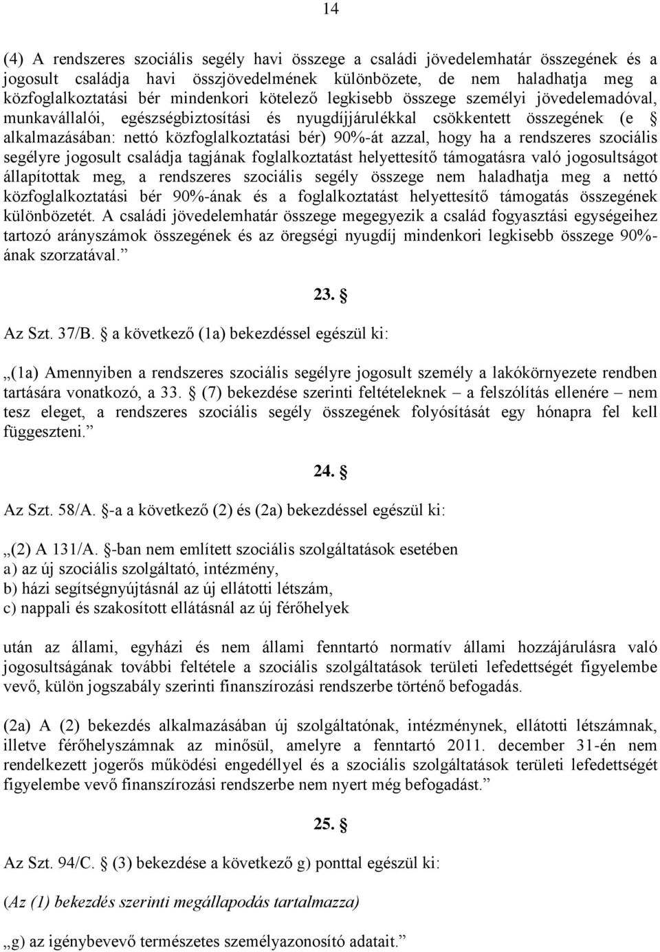 azzal, hogy ha a rendszeres szociális segélyre jogosult családja tagjának foglalkoztatást helyettesítő támogatásra való jogosultságot állapítottak meg, a rendszeres szociális segély összege nem