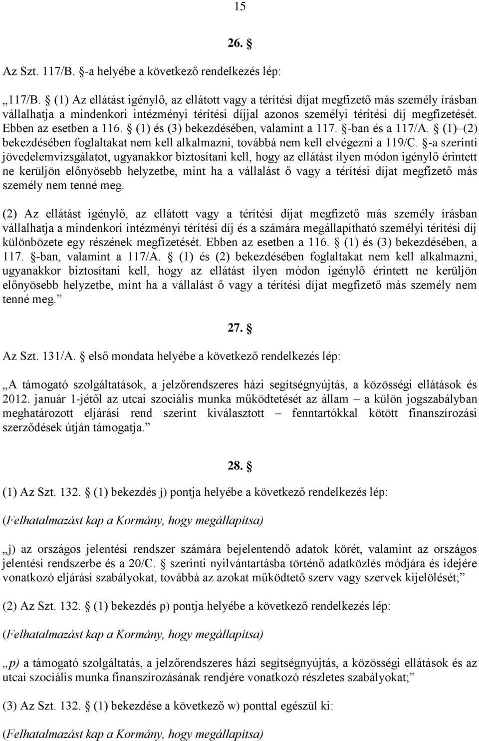 Ebben az esetben a 116. (1) és (3) bekezdésében, valamint a 117. -ban és a 117/A. (1) (2) bekezdésében foglaltakat nem kell alkalmazni, továbbá nem kell elvégezni a 119/C.