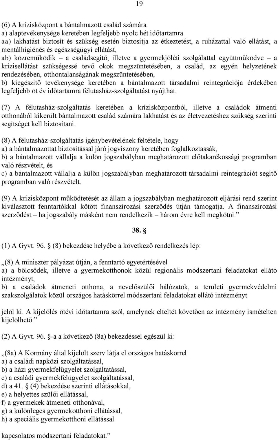 a család, az egyén helyzetének rendezésében, otthontalanságának megszüntetésében, b) kiegészítő tevékenysége keretében a bántalmazott társadalmi reintegrációja érdekében legfeljebb öt év időtartamra