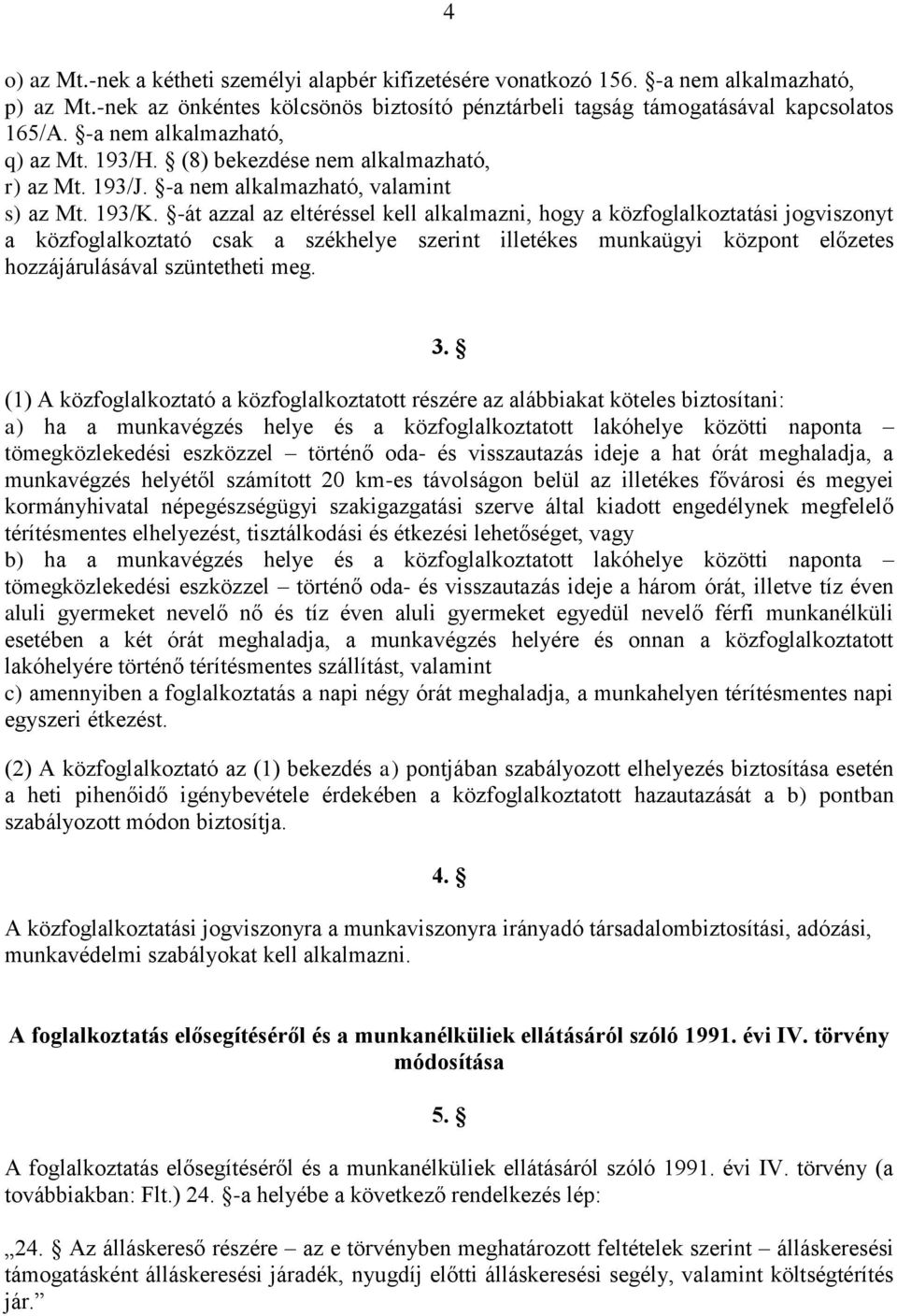 -át azzal az eltéréssel kell alkalmazni, hogy a közfoglalkoztatási jogviszonyt a közfoglalkoztató csak a székhelye szerint illetékes munkaügyi központ előzetes hozzájárulásával szüntetheti meg. 3.