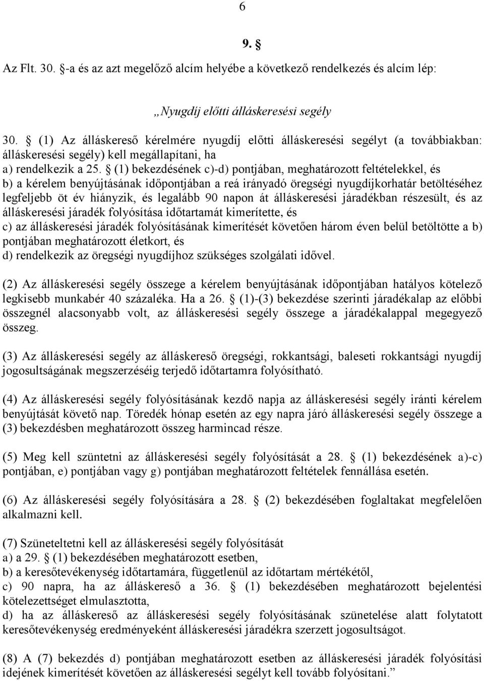 (1) bekezdésének c)-d) pontjában, meghatározott feltételekkel, és b) a kérelem benyújtásának időpontjában a reá irányadó öregségi nyugdíjkorhatár betöltéséhez legfeljebb öt év hiányzik, és legalább