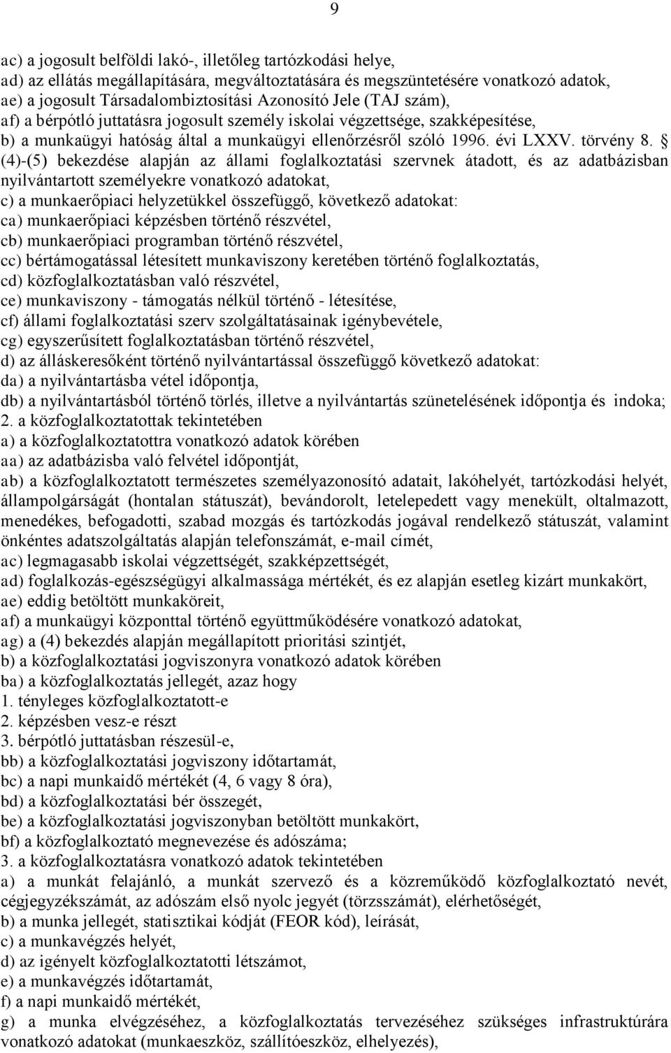 (4)-(5) bekezdése alapján az állami foglalkoztatási szervnek átadott, és az adatbázisban nyilvántartott személyekre vonatkozó adatokat, c) a munkaerőpiaci helyzetükkel összefüggő, következő adatokat: