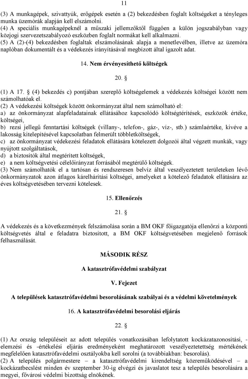 (5) A (2)-(4) bekezdésben foglaltak elszámolásának alapja a menetlevélben, illetve az üzemóra naplóban dokumentált és a védekezés irányításával megbízott által igazolt adat. 14.