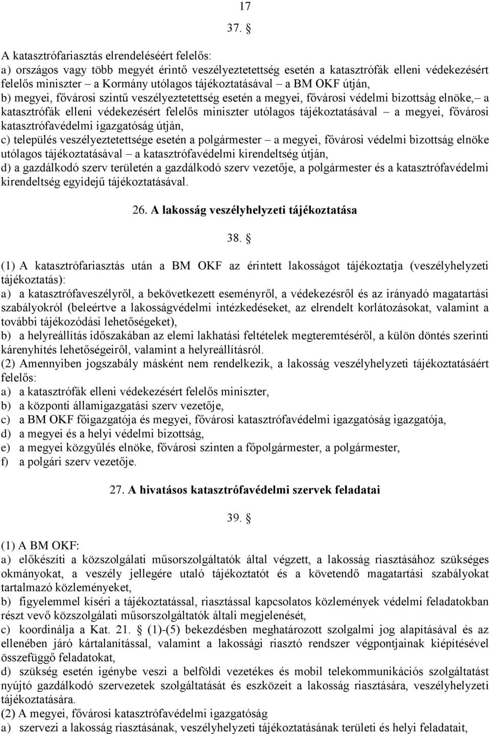 BM OKF útján, b) megyei, fővárosi szintű veszélyeztetettség esetén a megyei, fővárosi védelmi bizottság elnöke, a katasztrófák elleni védekezésért felelős miniszter utólagos tájékoztatásával a