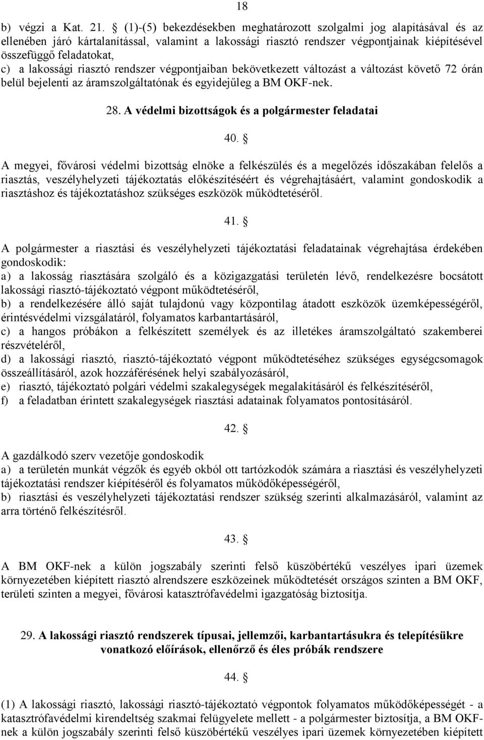 lakossági riasztó rendszer végpontjaiban bekövetkezett változást a változást követő 72 órán belül bejelenti az áramszolgáltatónak és egyidejűleg a BM OKF-nek. 28.