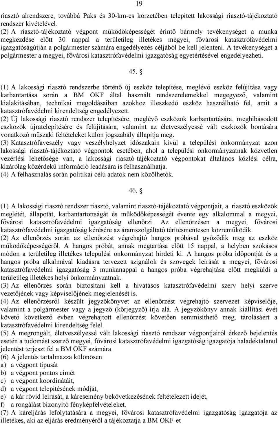 polgármester számára engedélyezés céljából be kell jelenteni. A tevékenységet a polgármester a megyei, fővárosi katasztrófavédelmi igazgatóság egyetértésével engedélyezheti. 45.