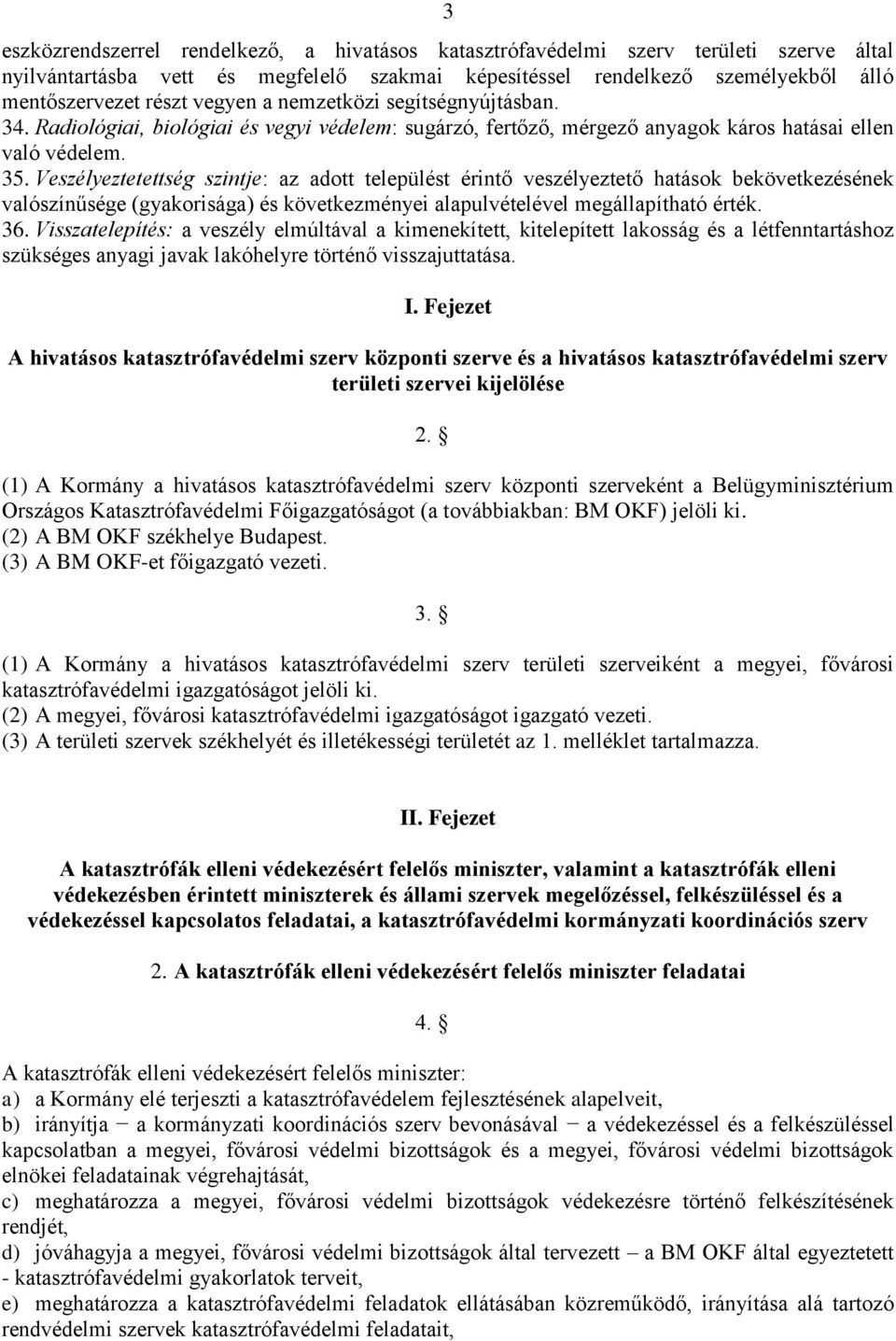 Veszélyeztetettség szintje: az adott települést érintő veszélyeztető hatások bekövetkezésének valószínűsége (gyakorisága) és következményei alapulvételével megállapítható érték. 36.