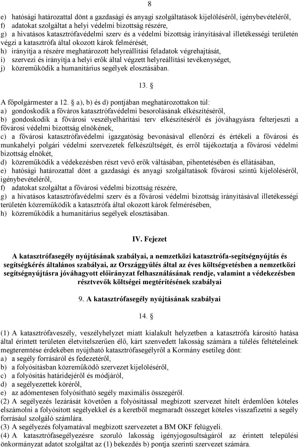 szervezi és irányítja a helyi erők által végzett helyreállítási tevékenységet, j) közreműködik a humanitárius segélyek elosztásában. 13. A főpolgármester a 12.