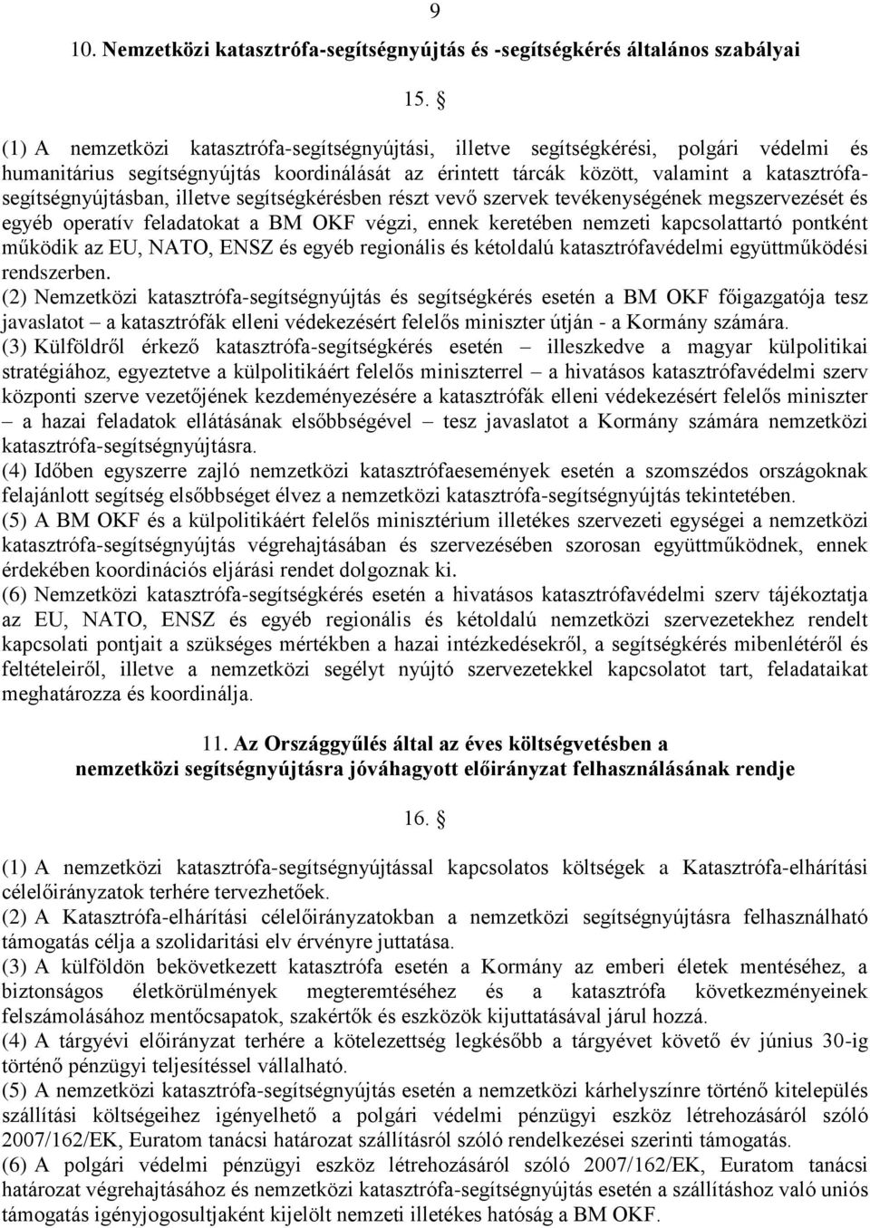 katasztrófasegítségnyújtásban, illetve segítségkérésben részt vevő szervek tevékenységének megszervezését és egyéb operatív feladatokat a BM OKF végzi, ennek keretében nemzeti kapcsolattartó pontként