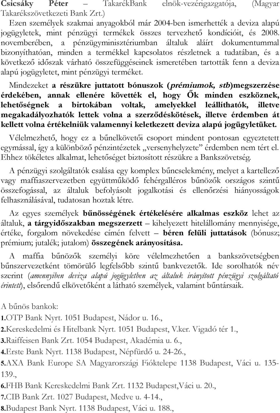 novemberében, a pénzügyminisztériumban általuk aláírt dokumentummal bizonyíthatóan, minden a termékkel kapcsolatos részletnek a tudatában, és a következő időszak várható összefüggéseinek ismeretében