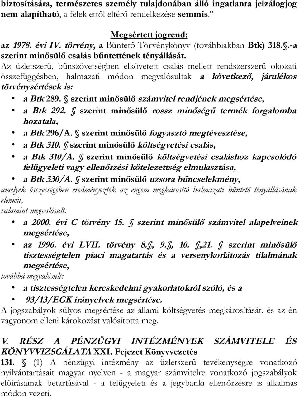 Az üzletszerű, bűnszövetségben elkövetett csalás mellett rendszerszerű okozati összefüggésben, halmazati módon megvalósultak a következő, járulékos törvénysértések is: a Btk 289.