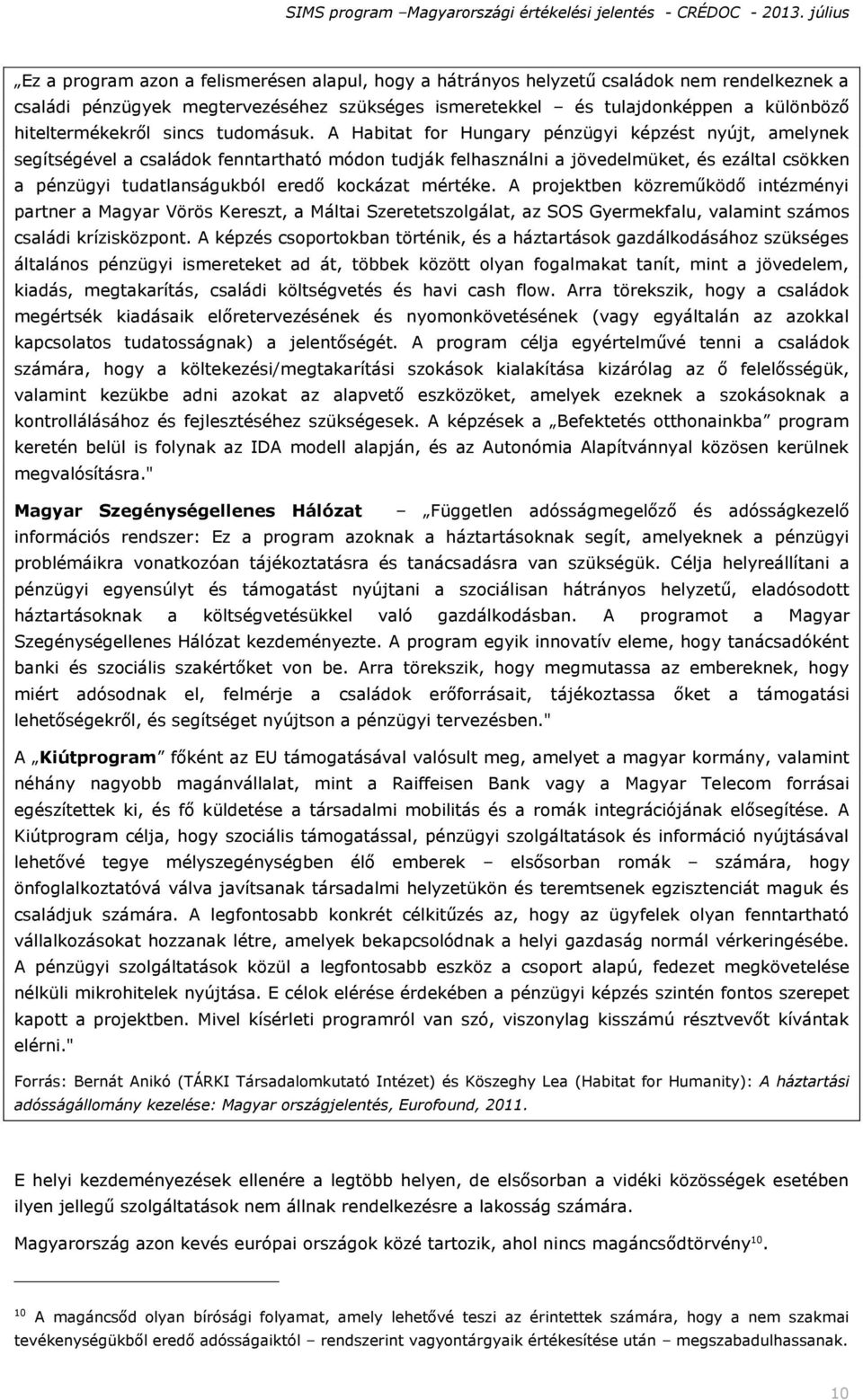 A Habitat for Hungary pénzügyi képzést nyújt, amelynek segítségével a családok fenntartható módon tudják felhasználni a jövedelmüket, és ezáltal csökken a pénzügyi tudatlanságukból eredő kockázat