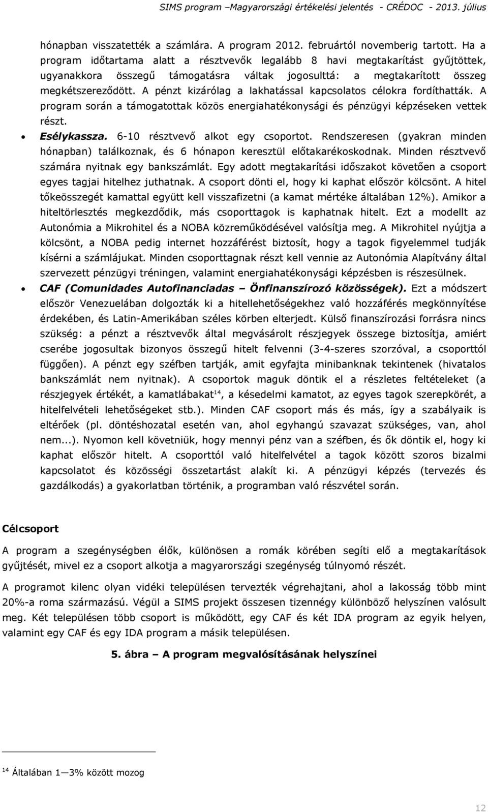 A pénzt kizárólag a lakhatással kapcsolatos célokra fordíthatták. A program során a támogatottak közös energiahatékonysági és pénzügyi képzéseken vettek részt. Esélykassza.