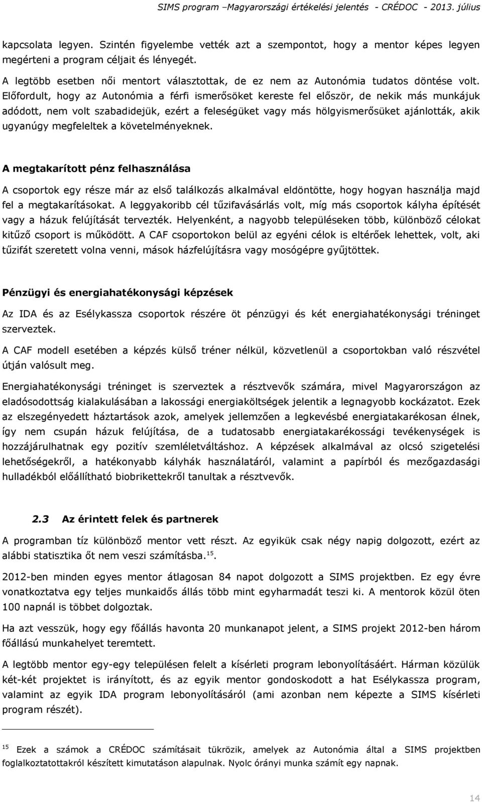 Előfordult, hogy az Autonómia a férfi ismerősöket kereste fel először, de nekik más munkájuk adódott, nem volt szabadidejük, ezért a feleségüket vagy más hölgyismerősüket ajánlották, akik ugyanúgy