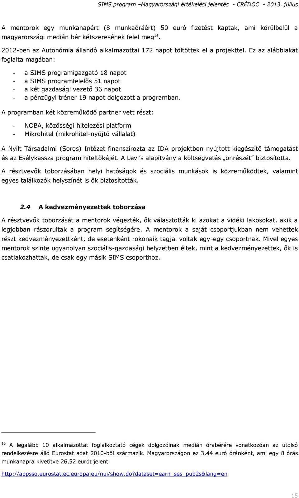 Ez az alábbiakat foglalta magában: - a SIMS programigazgató 18 napot - a SIMS programfelelős 51 napot - a két gazdasági vezető 36 napot - a pénzügyi tréner 19 napot dolgozott a programban.