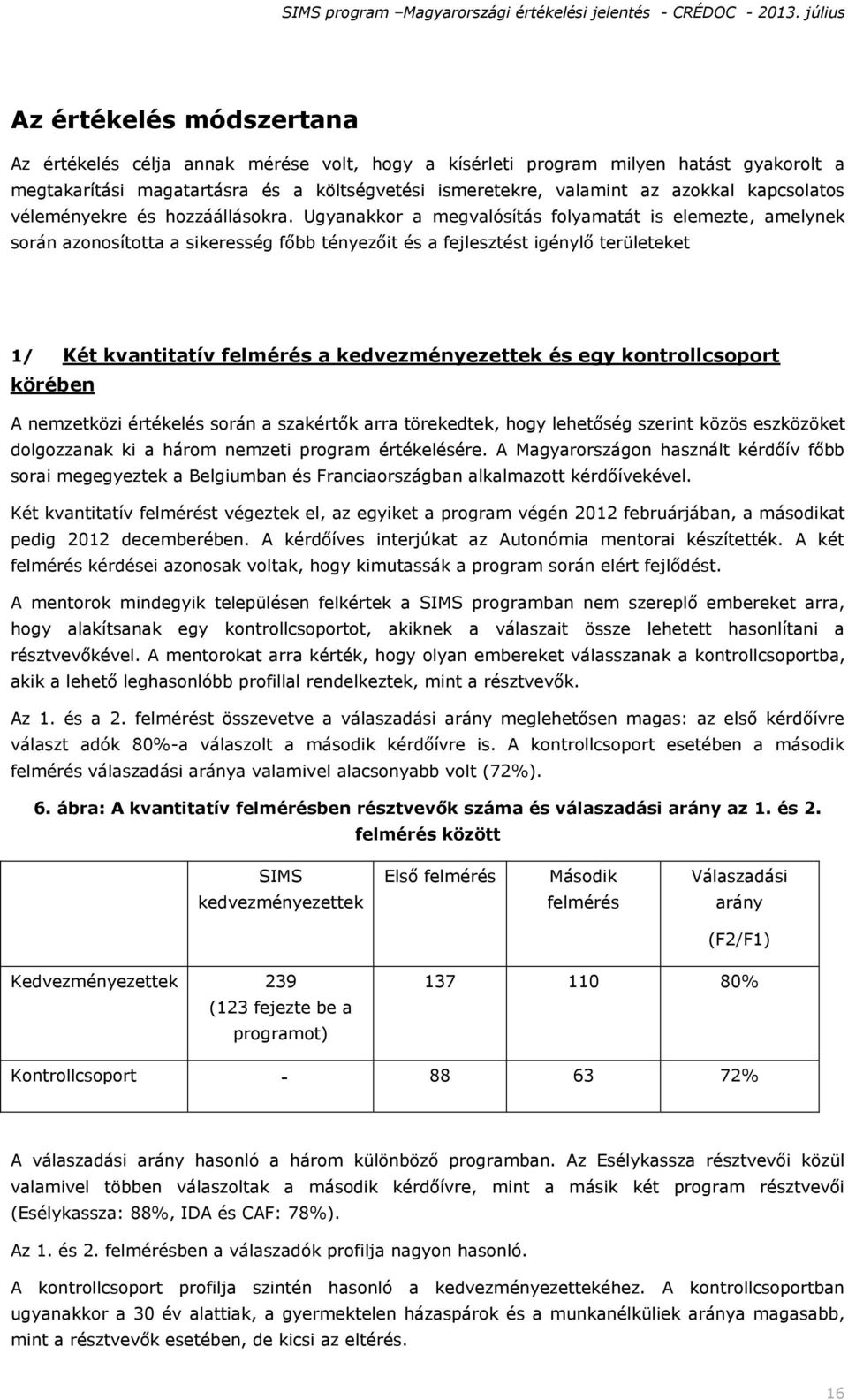 Ugyanakkor a megvalósítás folyamatát is elemezte, amelynek során azonosította a sikeresség főbb tényezőit és a fejlesztést igénylő területeket 1/ Két kvantitatív felmérés a kedvezményezettek és egy