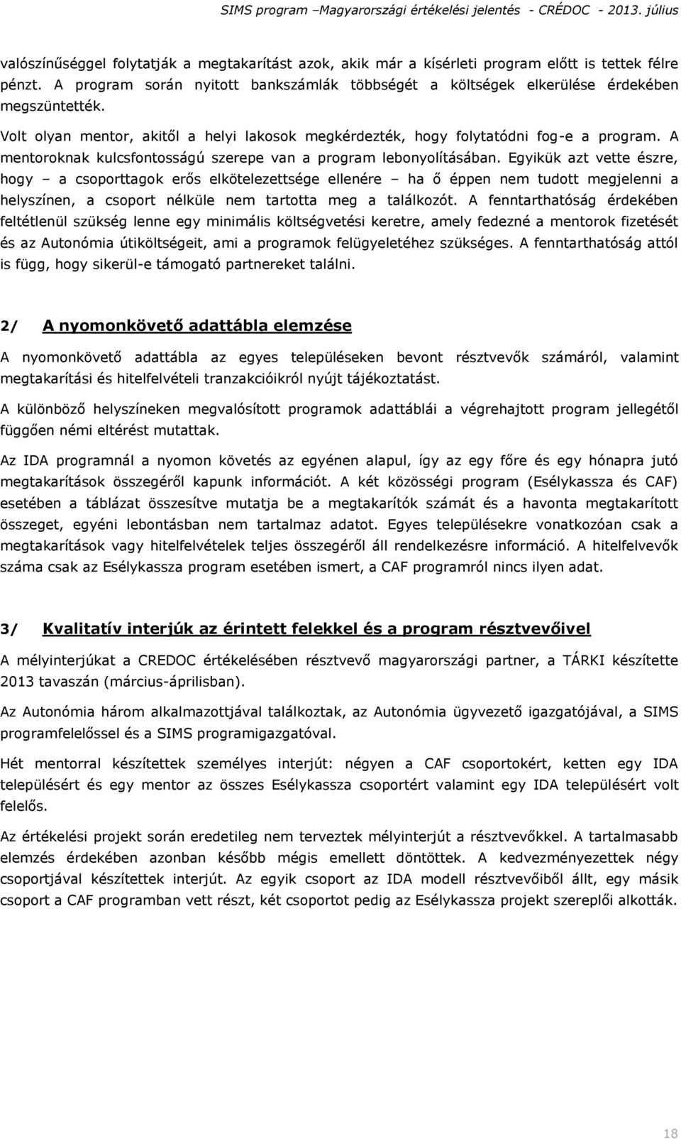 Egyikük azt vette észre, hogy a csoporttagok erős elkötelezettsége ellenére ha ő éppen nem tudott megjelenni a helyszínen, a csoport nélküle nem tartotta meg a találkozót.