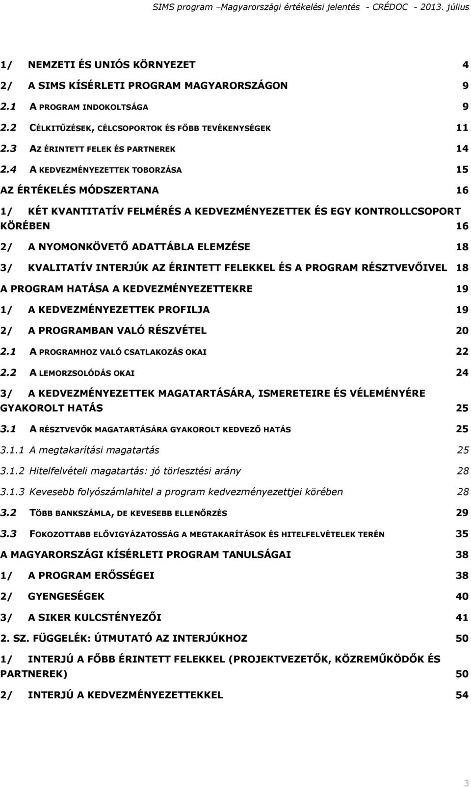 4 A KEDVEZMÉNYEZETTEK TOBORZÁSA 15 AZ ÉRTÉKELÉS MÓDSZERTANA 16 1/ KÉT KVANTITATÍV FELMÉRÉS A KEDVEZMÉNYEZETTEK ÉS EGY KONTROLLCSOPORT KÖRÉBEN 16 2/ A NYOMONKÖVETŐ ADATTÁBLA ELEMZÉSE 18 3/ KVALITATÍV