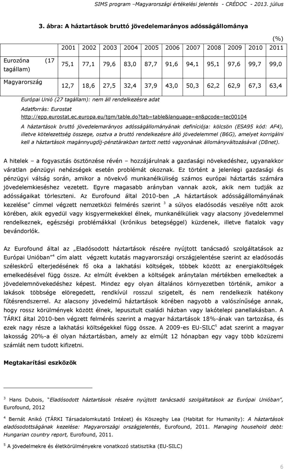 tab=table&language=en&pcode=tec00104 A háztartások bruttó jövedelemarányos adósságállományának definíciója: kölcsön (ESA95 kód: AF4), illetve kötelezettség összege, osztva a bruttó rendelkezésre álló